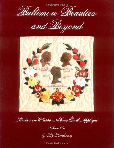Baltimore Beauties and Beyond: Studies in Classic Album Quilt Applique Volume One