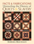 Facts & Fabrications Unraveling the History of Quilts & Slavery